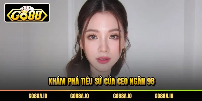 Khám phá tiểu sử của CEO Ngân 98 