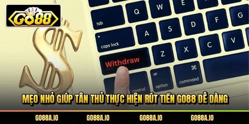 Mẹo nhỏ giúp tân thủ thực hiện rút tiền Go88 dễ dàng