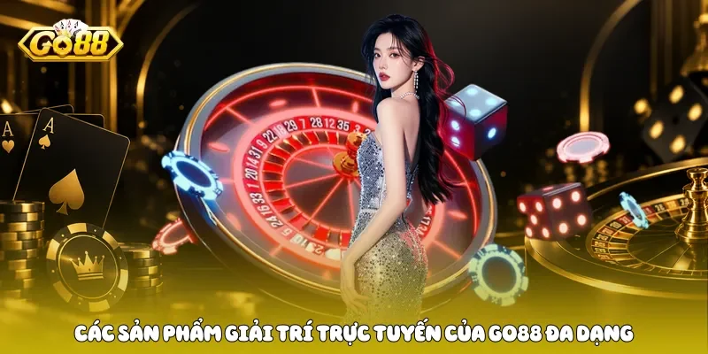 Các sản phẩm giải trí trực tuyến của Go88 đa dạng